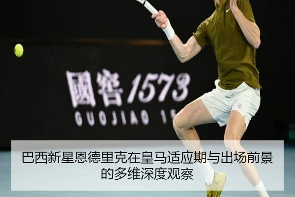 巴西新星恩德里克在皇马适应期与出场前景的多维深度观察