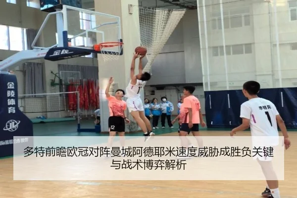 多特前瞻欧冠对阵曼城阿德耶米速度威胁成胜负关键与战术博弈解析