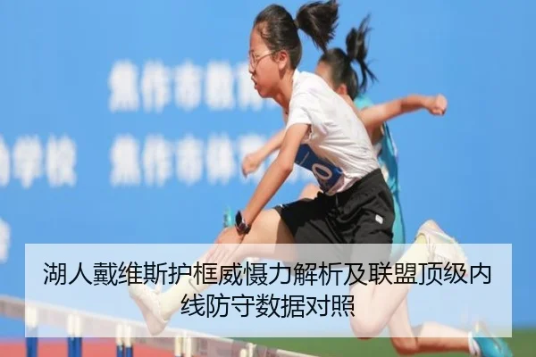 湖人戴维斯护框威慑力解析及联盟顶级内线防守数据对照