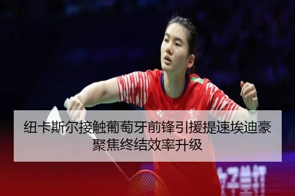 纽卡斯尔接触葡萄牙前锋引援提速埃迪豪聚焦终结效率升级